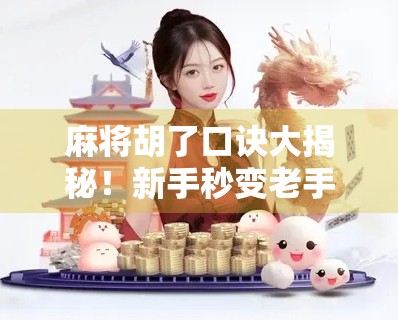 麻将胡了口诀大揭秘!新手秒变老手,只需掌握这5个关键技巧! 麻将胡了口诀大揭秘!新手秒变老手,只需掌握这5个关键技巧!