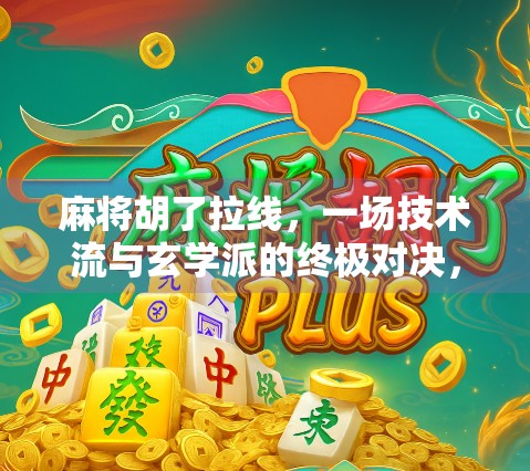 麻将胡了拉线，一场技术流与玄学派的终极对决，谁才是真正的赢家？