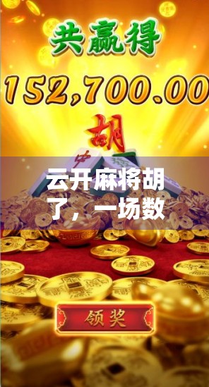 云开麻将胡了，一场数字时代的牌局人生与社交狂欢