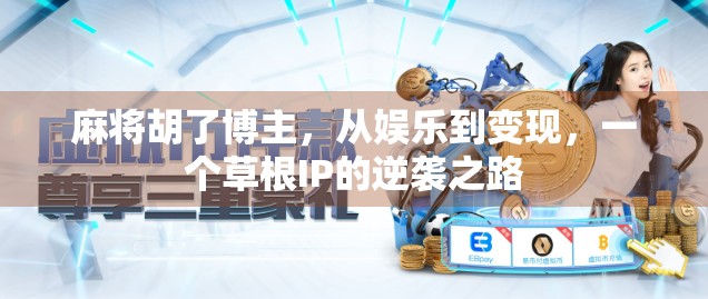 麻将胡了博主，从娱乐到变现，一个草根IP的逆袭之路