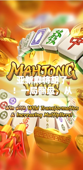 亚新麻将胡了！一局翻盘，从倒霉蛋到王者的逆袭之路