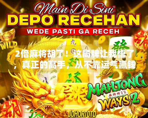 2倍麻将胡了！这局牌让我悟了，真正的高手，从不靠运气赢钱