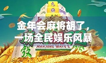 金年会麻将胡了，一场全民娱乐风暴背后的社交密码与人性洞察