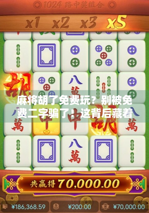 麻将胡了免费玩？别被免费二字骗了！这背后藏着多少套路？