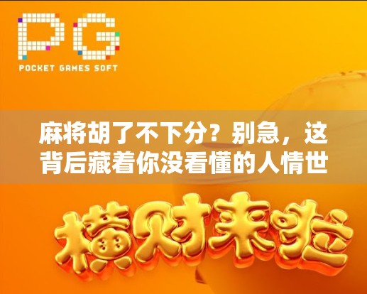 麻将胡了不下分？别急，这背后藏着你没看懂的人情世故