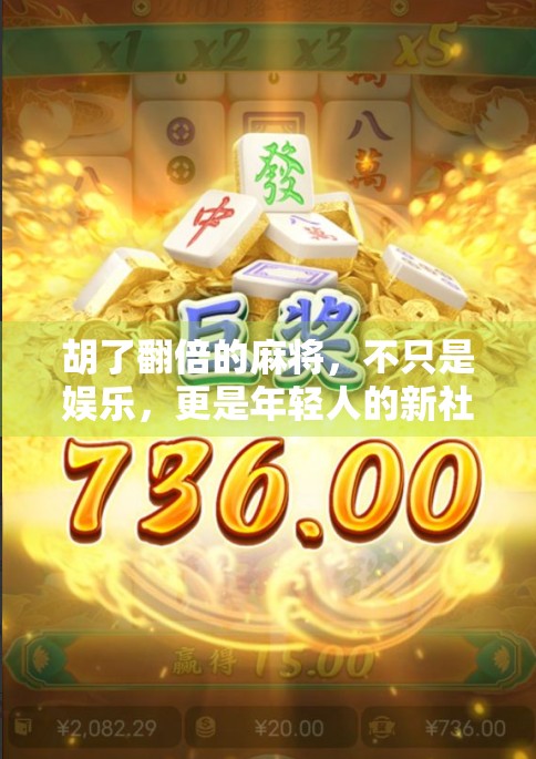 胡了翻倍的麻将，不只是娱乐，更是年轻人的新社交货币