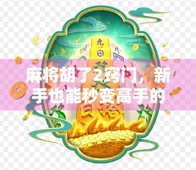 麻将胡了2窍门，新手也能秒变高手的实战秘籍！