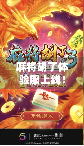 麻将胡了体验服上线！玩家狂欢背后，是游戏设计的人性博弈还是成瘾陷阱？