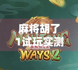 麻将胡了1试玩实测,复古情怀与现代玩法的奇妙融合,这是一款值得收藏的国产独立佳作! 麻将胡了1试玩实测,复古情怀与现代玩法的奇妙融合,这是一款值得收藏的国产独立佳作!