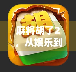 麻将胡了2，从娱乐到社交，一场胡牌背后的文化密码