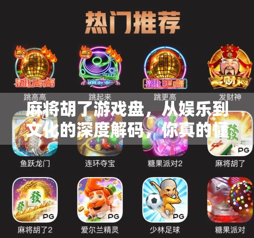 麻将胡了游戏盘，从娱乐到文化的深度解码，你真的懂这方小桌上的乾坤吗？