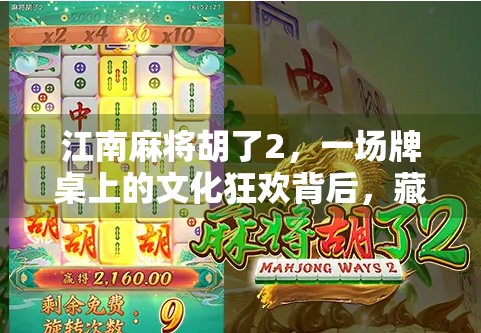 江南麻将胡了2，一场牌桌上的文化狂欢背后，藏着多少你不知道的门道？