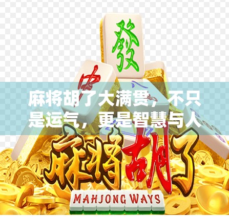 麻将胡了大满贯，不只是运气，更是智慧与人性的博弈