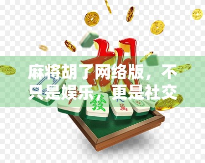 麻将胡了网络版，不只是娱乐，更是社交新方式