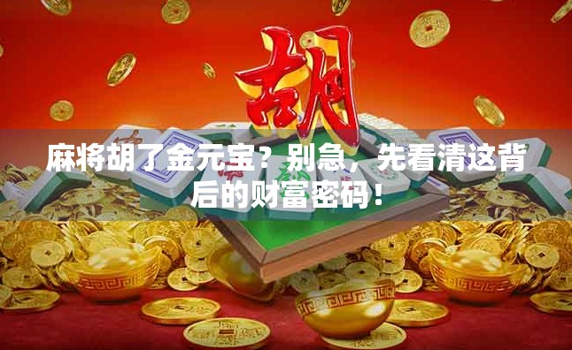 麻将胡了金元宝？别急，先看清这背后的财富密码！