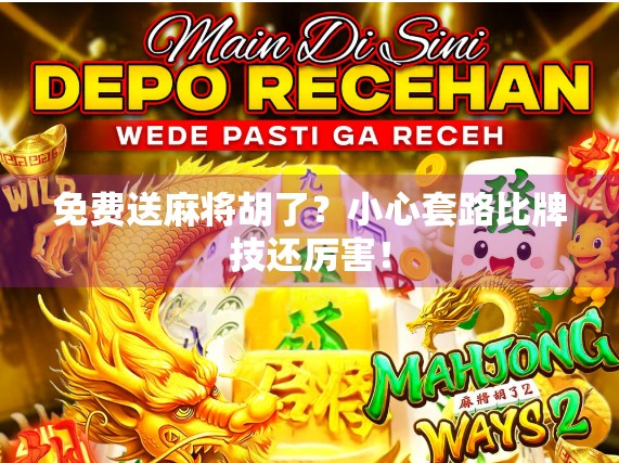 免费送麻将胡了？小心套路比牌技还厉害！