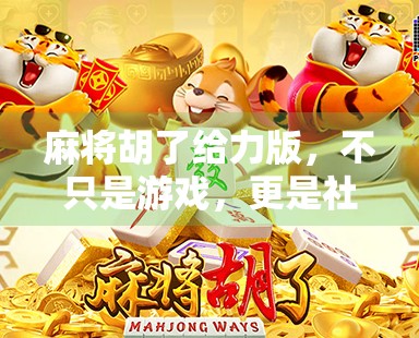 麻将胡了给力版，不只是游戏，更是社交与智慧的新大陆