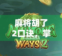 麻将胡了2口诀，掌握这5个核心技巧，轻松上分不翻车！