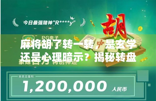 麻将胡了转一转，是玄学还是心理暗示？揭秘转盘背后的社交密码