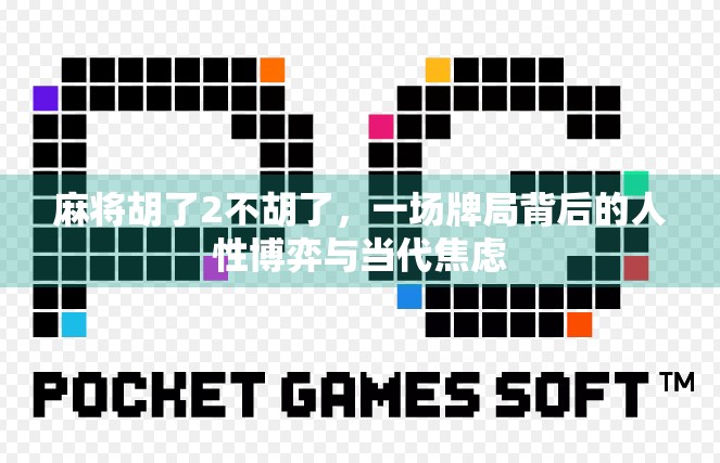 麻将胡了2不胡了，一场牌局背后的人性博弈与当代焦虑