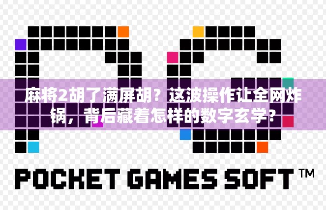 麻将2胡了满屏胡？这波操作让全网炸锅，背后藏着怎样的数字玄学？