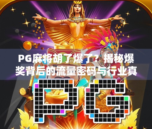 PG麻将胡了爆了？揭秘爆奖背后的流量密码与行业真相！