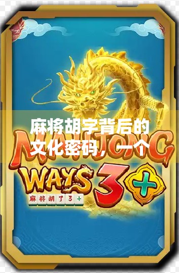 麻将胡字背后的文化密码，一个汉字里的中国式智慧与生活哲学