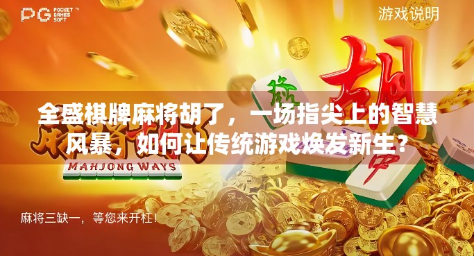 全盛棋牌麻将胡了，一场指尖上的智慧风暴，如何让传统游戏焕发新生？