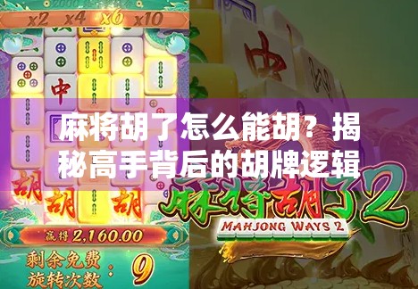 麻将胡了怎么能胡？揭秘高手背后的胡牌逻辑与实战心法！