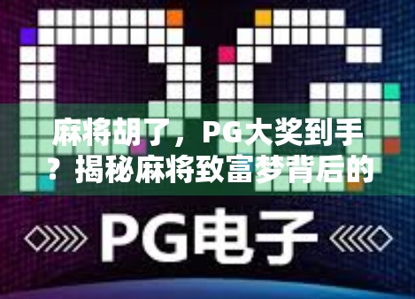 麻将胡了，PG大奖到手？揭秘麻将致富梦背后的真相与陷阱！