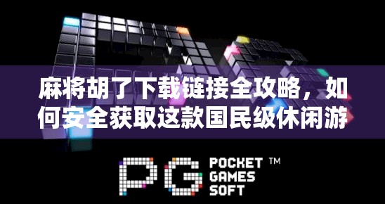 麻将胡了下载链接全攻略，如何安全获取这款国民级休闲游戏？