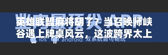 英雄联盟麻将胡了？当召唤师峡谷遇上牌桌风云，这波跨界太上头！