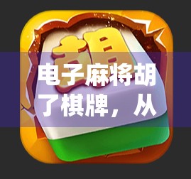 电子麻将胡了棋牌，从传统娱乐到数字时代的文化新玩法