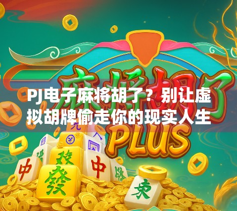 PJ电子麻将胡了？别让虚拟胡牌偷走你的现实人生！