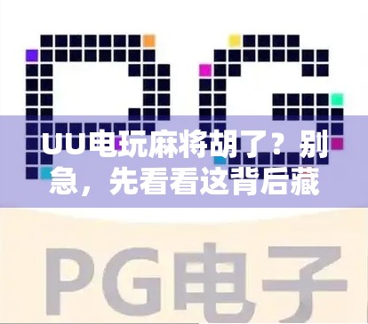 UU电玩麻将胡了？别急，先看看这背后藏着多少套路！