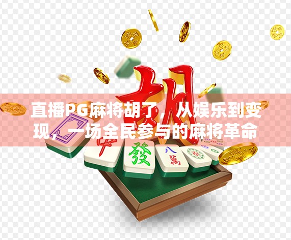 直播PG麻将胡了，从娱乐到变现，一场全民参与的麻将革命