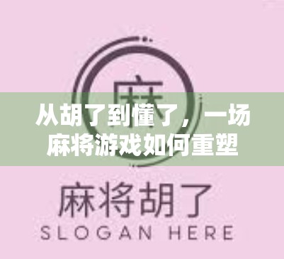 从胡了到懂了，一场麻将游戏如何重塑我的社交与思维模式？