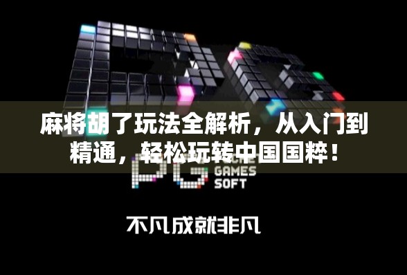 麻将胡了玩法全解析，从入门到精通，轻松玩转中国国粹！