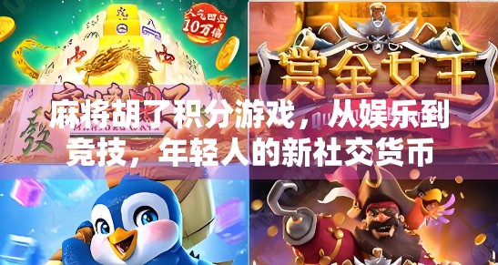 麻将胡了积分游戏，从娱乐到竞技，年轻人的新社交货币