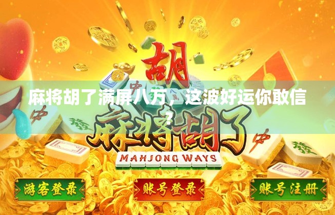 麻将胡了满屏八万，这波好运你敢信？