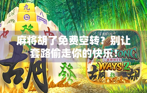 麻将胡了免费空转？别让套路偷走你的快乐！