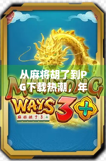 从麻将胡了到PG下载热潮，年轻人为何沉迷虚拟牌局？