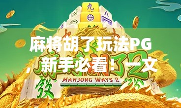 麻将胡了玩法PG，新手必看！一文讲清碰、杠、胡三大核心技巧，轻松上手不踩坑！