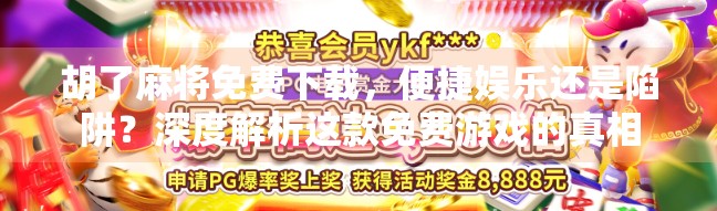 胡了麻将免费下载，便捷娱乐还是陷阱？深度解析这款免费游戏的真相