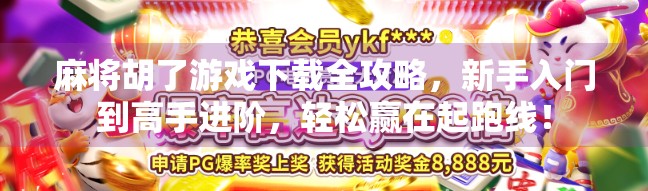 麻将胡了游戏下载全攻略，新手入门到高手进阶，轻松赢在起跑线！