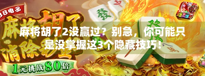 麻将胡了2没赢过？别急，你可能只是没掌握这3个隐藏技巧！