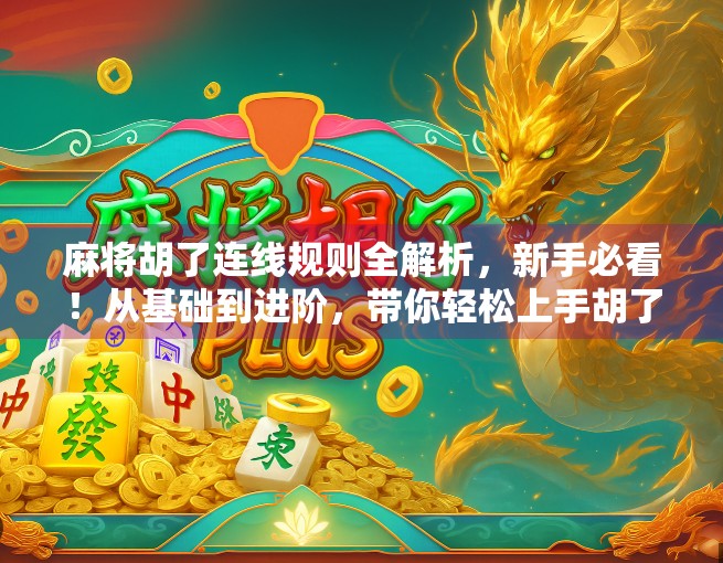 麻将胡了连线规则全解析，新手必看！从基础到进阶，带你轻松上手胡了玩法！